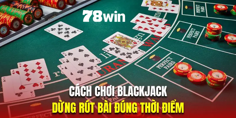 Cách Chơi Blackjack - Hướng Dẫn Chuẩn Xác Cho Người Mới 6 Dừng rút bài đúng thời điểm là chiến thuật chơi xì dách bất bại