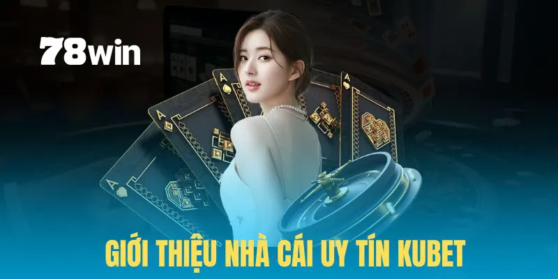 Kubet - Thế Giới Giải Trí Trực Tuyến Uy Tín Và Đẳng Cấp 2025 4 Giới thiệu nhà cái uy tín Kubet